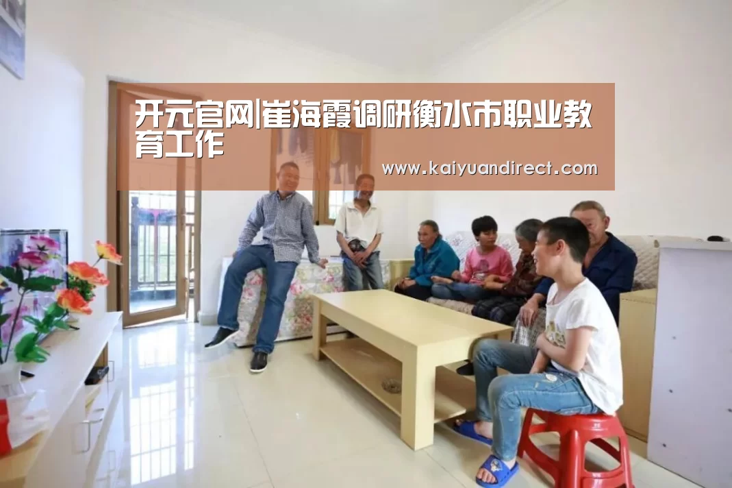 开元官网|崔海霞调研衡水市职业教育工作(图1) 开元官网