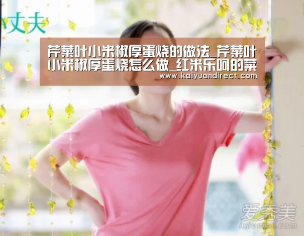 芹菜叶小米椒厚蛋烧的做法_芹菜叶小米椒厚蛋烧怎么做_红米乐呵的菜谱‘开元官网’(图1) 开元比分